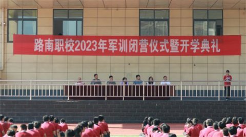 砺行逐梦迎新季，风帆再起展新程——路南职校2023年军训闭营仪式暨开学典礼